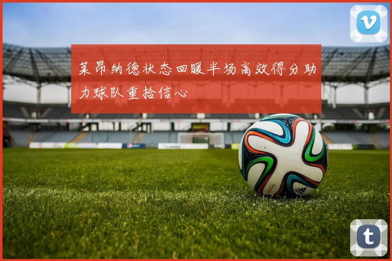 莱昂纳德状态回暖半场高效得分助力球队重拾信心