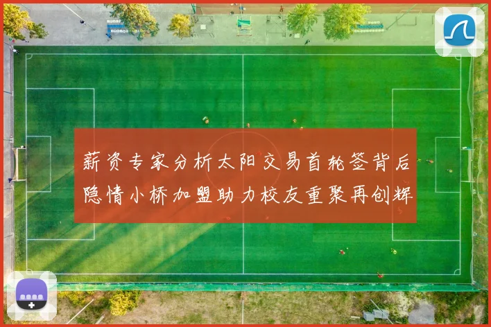薪资专家分析太阳交易首轮签背后隐情小桥加盟助力校友重聚再创辉煌
