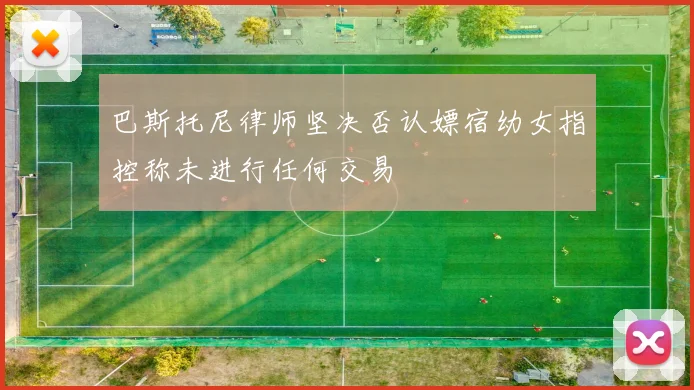巴斯托尼律师坚决否认嫖宿幼女指控称未进行任何交易